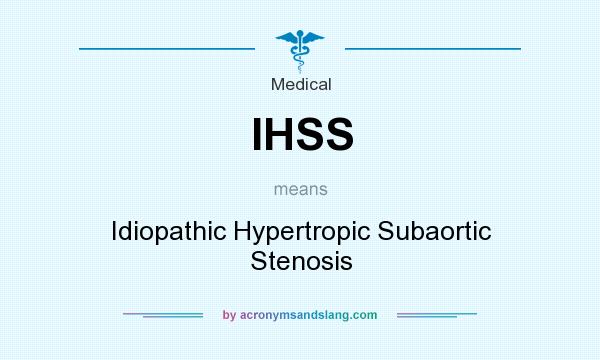 What does IHSS mean? It stands for Idiopathic Hypertropic Subaortic Stenosis
