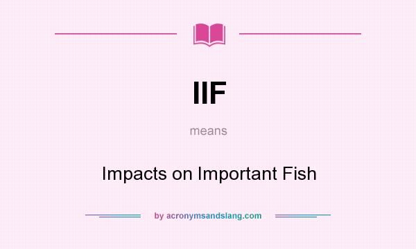 What does IIF mean? It stands for Impacts on Important Fish
