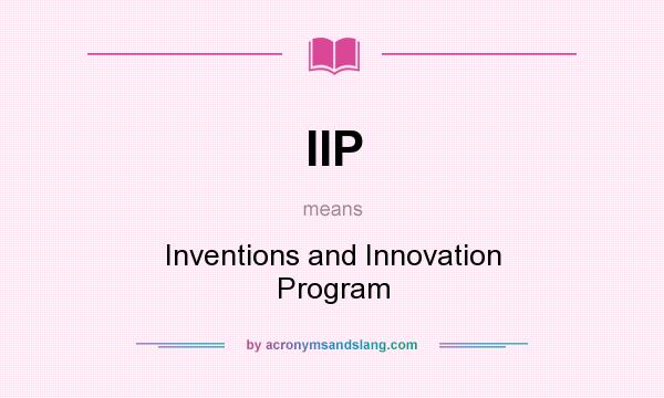 What does IIP mean? It stands for Inventions and Innovation Program