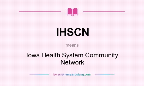 What does IHSCN mean? It stands for Iowa Health System Community Network