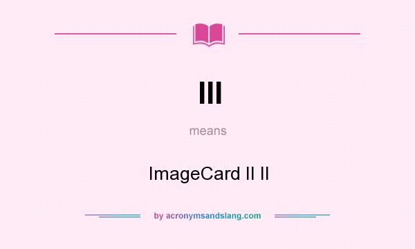 What does III mean? It stands for ImageCard II II