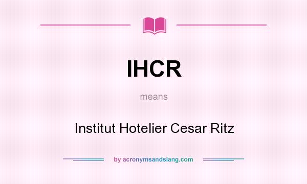 What does IHCR mean? It stands for Institut Hotelier Cesar Ritz