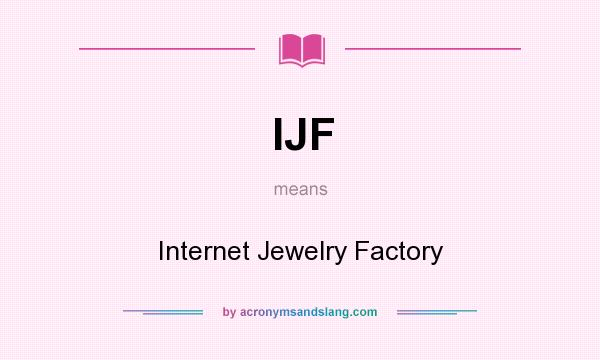 What does IJF mean? It stands for Internet Jewelry Factory