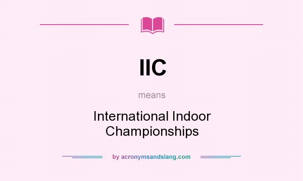 What does IIC mean? It stands for International Indoor Championships