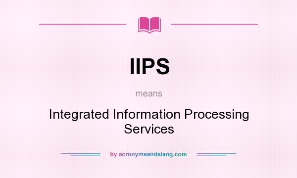 What does IIPS mean? It stands for Integrated Information Processing Services