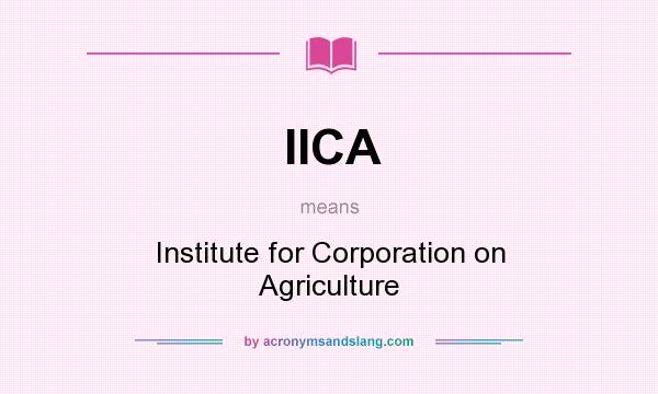 What does IICA mean? It stands for Institute for Corporation on Agriculture