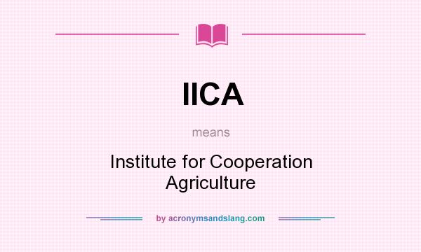 What does IICA mean? It stands for Institute for Cooperation Agriculture