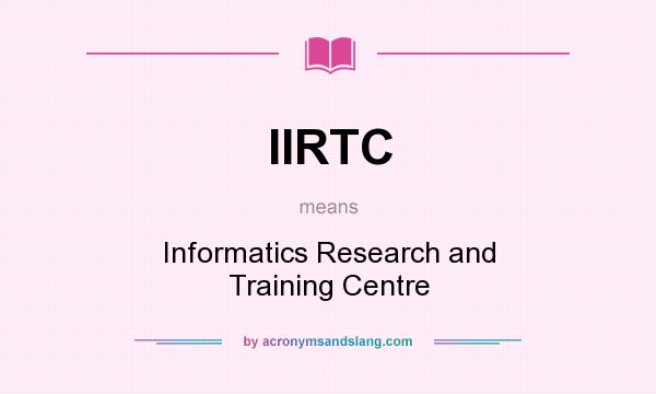 What does IIRTC mean? It stands for Informatics Research and Training Centre