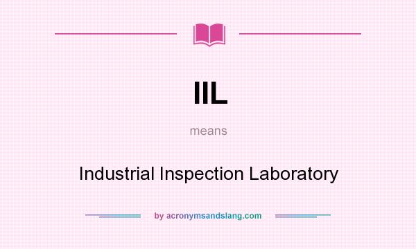 What does IIL mean? It stands for Industrial Inspection Laboratory