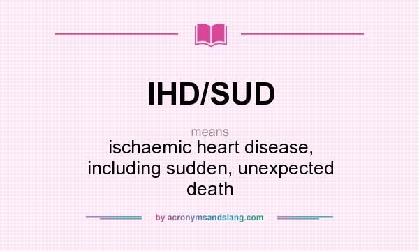 What does IHD/SUD mean? It stands for ischaemic heart disease, including sudden, unexpected death