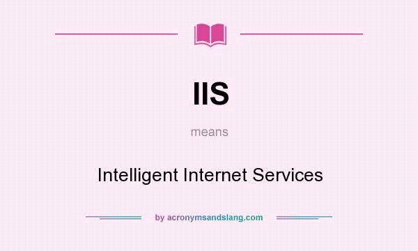 What does IIS mean? It stands for Intelligent Internet Services
