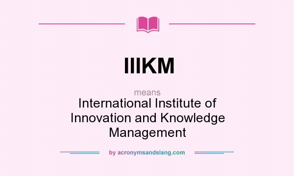 What does IIIKM mean? It stands for International Institute of Innovation and Knowledge Management
