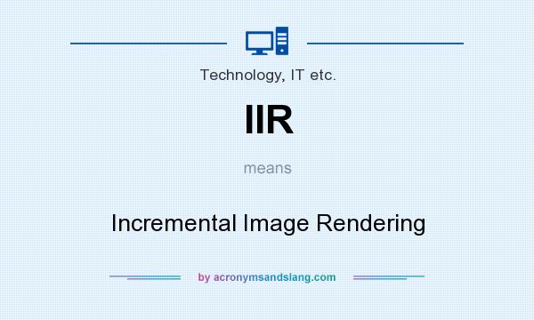 What does IIR mean? It stands for Incremental Image Rendering