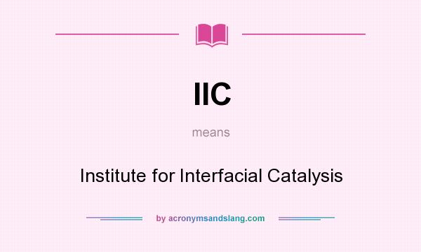 What does IIC mean? It stands for Institute for Interfacial Catalysis