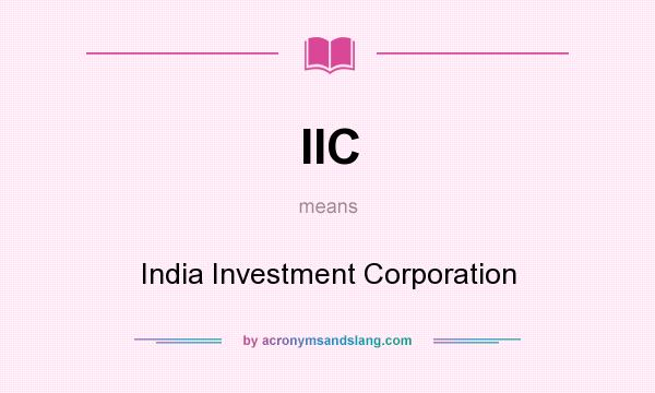 What does IIC mean? It stands for India Investment Corporation