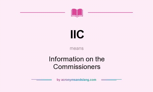 What does IIC mean? It stands for Information on the Commissioners
