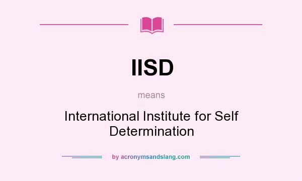 What does IISD mean? It stands for International Institute for Self Determination