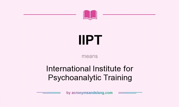 What does IIPT mean? It stands for International Institute for Psychoanalytic Training