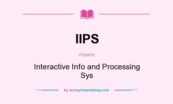 What does IIPS mean? It stands for Interactive Info and Processing Sys