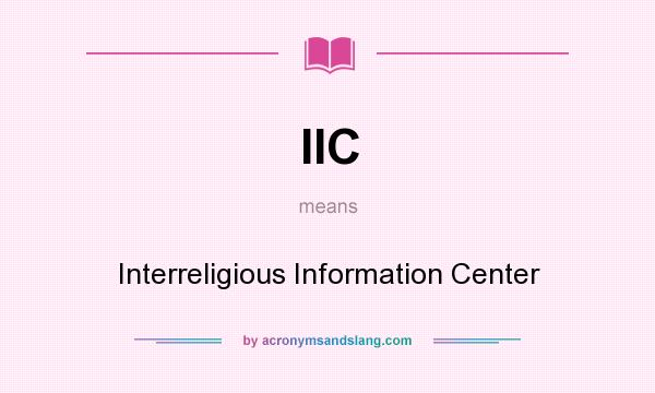 What does IIC mean? It stands for Interreligious Information Center
