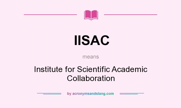 What does IISAC mean? It stands for Institute for Scientific Academic Collaboration