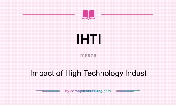 What does IHTI mean? It stands for Impact of High Technology Indust