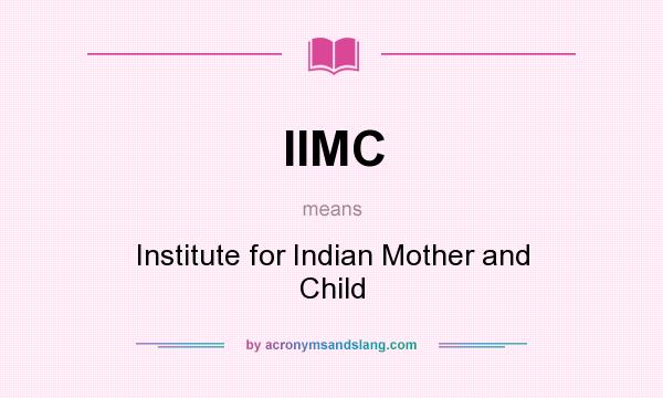 What does IIMC mean? It stands for Institute for Indian Mother and Child