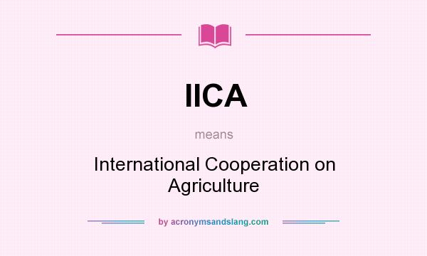 What does IICA mean? It stands for International Cooperation on Agriculture