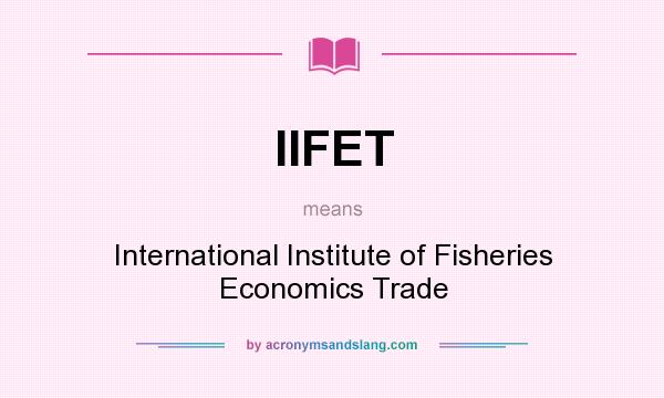 What does IIFET mean? It stands for International Institute of Fisheries Economics Trade