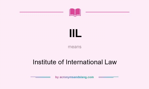 What does IIL mean? It stands for Institute of International Law