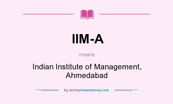 What does IIM-A mean? It stands for Indian Institute of Management, Ahmedabad