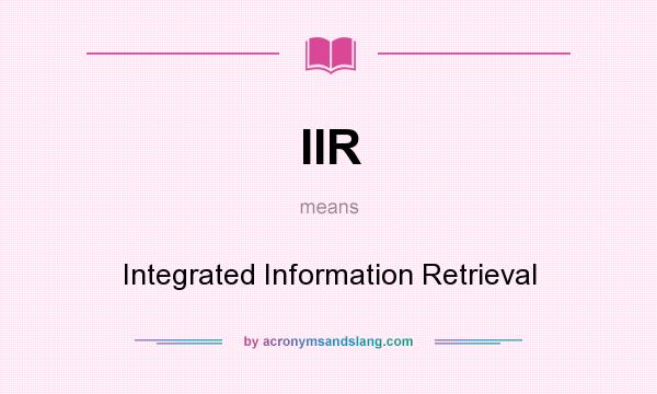 What does IIR mean? It stands for Integrated Information Retrieval