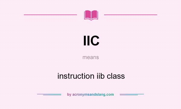 What does IIC mean? It stands for instruction iib class