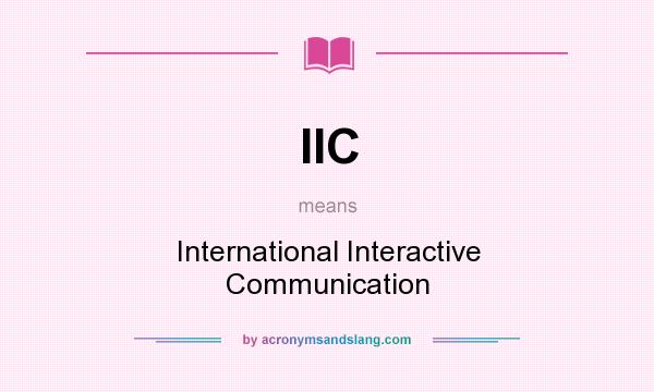 What does IIC mean? It stands for International Interactive Communication