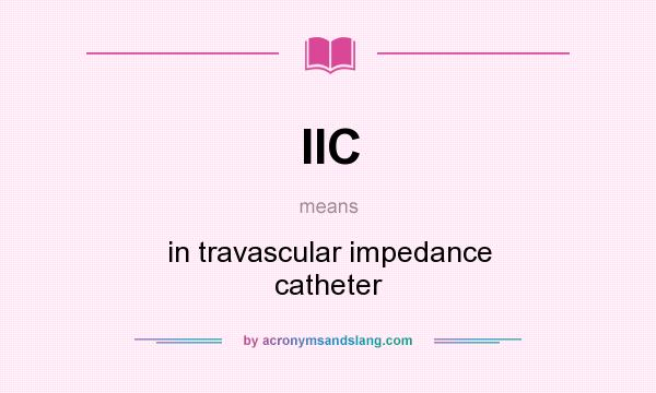 What does IIC mean? It stands for in travascular impedance catheter