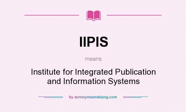 What does IIPIS mean? It stands for Institute for Integrated Publication and Information Systems