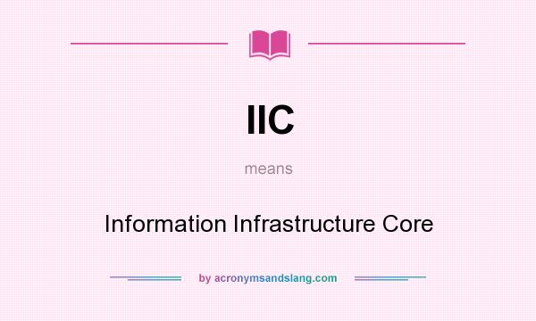 What does IIC mean? It stands for Information Infrastructure Core