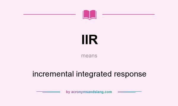 What does IIR mean? It stands for incremental integrated response
