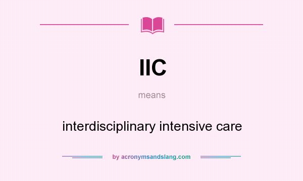 What does IIC mean? It stands for interdisciplinary intensive care