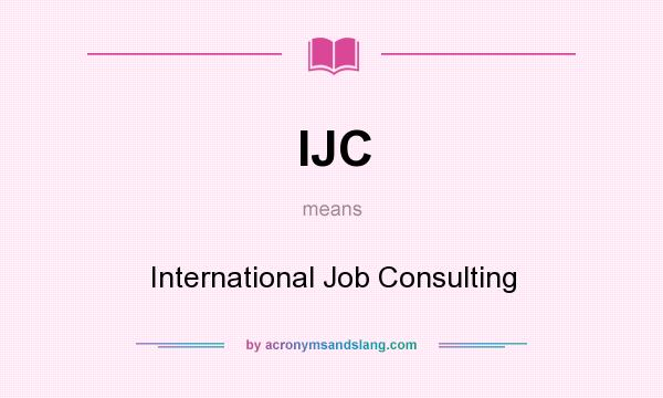 What does IJC mean? It stands for International Job Consulting