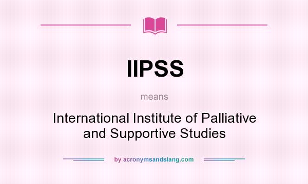 What does IIPSS mean? It stands for International Institute of Palliative and Supportive Studies