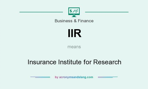 What does IIR mean? It stands for Insurance Institute for Research