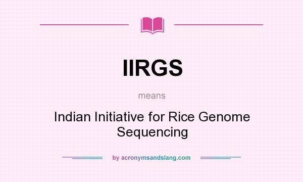 What does IIRGS mean? It stands for Indian Initiative for Rice Genome Sequencing