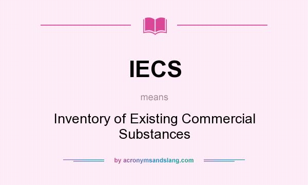 What does IECS mean? It stands for Inventory of Existing Commercial Substances