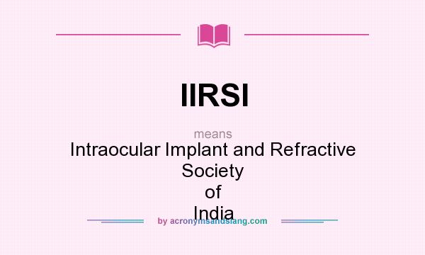 What does IIRSI mean? It stands for Intraocular Implant and Refractive Society of India