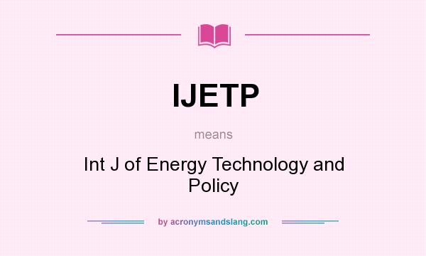 What does IJETP mean? It stands for Int J of Energy Technology and Policy