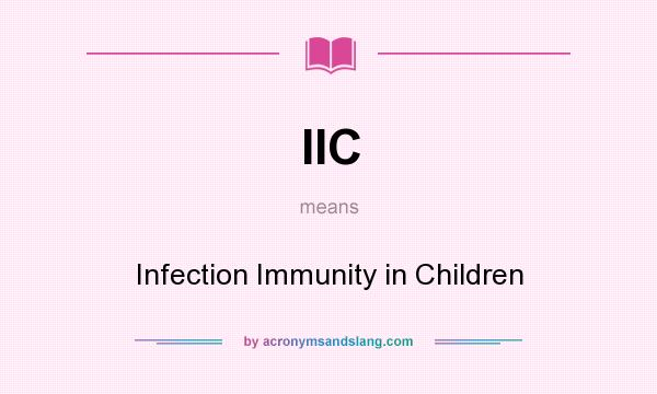What does IIC mean? It stands for Infection Immunity in Children