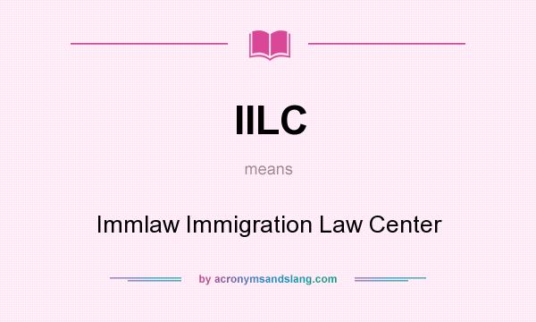 What does IILC mean? It stands for Immlaw Immigration Law Center