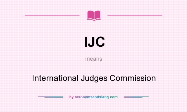 What does IJC mean? It stands for International Judges Commission