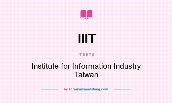 What does IIIT mean? It stands for Institute for Information Industry Taiwan